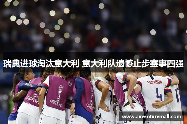 瑞典进球淘汰意大利 意大利队遗憾止步赛事四强