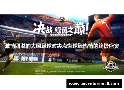 激情四溢的大国足球对决点燃球迷热情的终极盛宴
