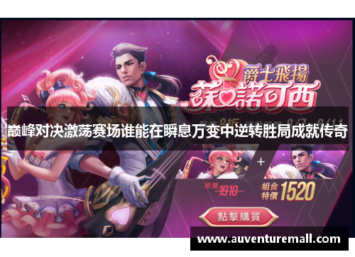 巅峰对决激荡赛场谁能在瞬息万变中逆转胜局成就传奇