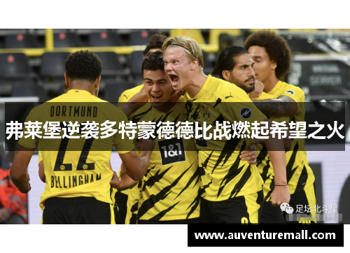 弗莱堡逆袭多特蒙德德比战燃起希望之火