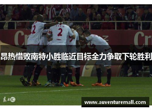 昂热惜败南特小胜临近目标全力争取下轮胜利