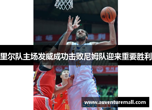 里尔队主场发威成功击败尼姆队迎来重要胜利