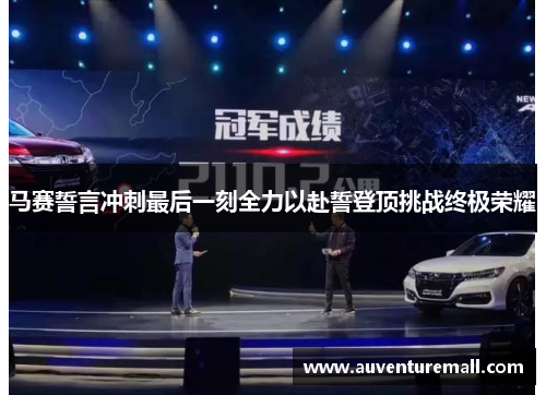 马赛誓言冲刺最后一刻全力以赴誓登顶挑战终极荣耀